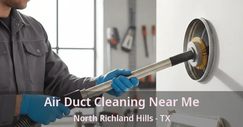 Air Duct Cleaning Near Me North Richland Hills - TX