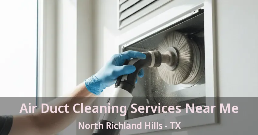 Air Duct Cleaning Services Near Me North Richland Hills - TX