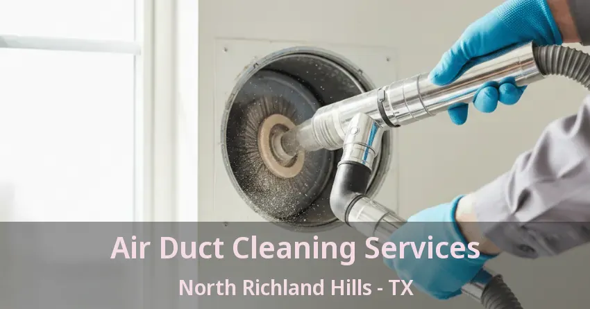 Air Duct Cleaning Services North Richland Hills - TX