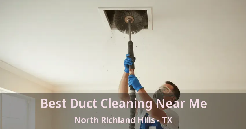 Best Duct Cleaning Near Me North Richland Hills - TX