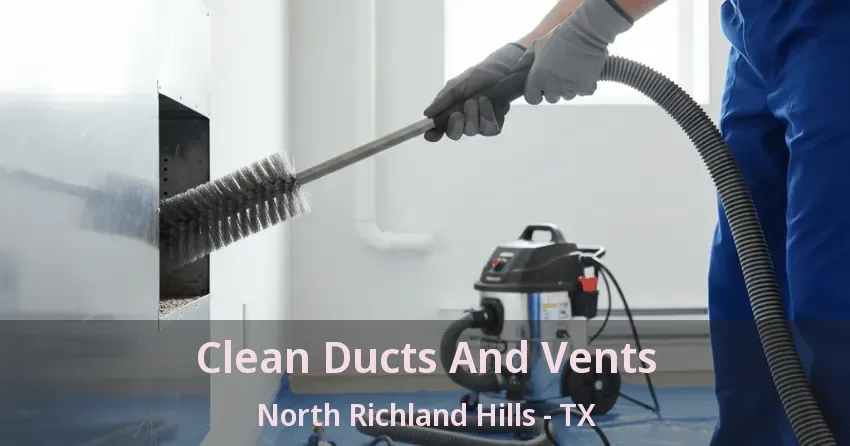 Clean Ducts And Vents North Richland Hills - TX Clean Ducts And Vents North Richland Hills - TX