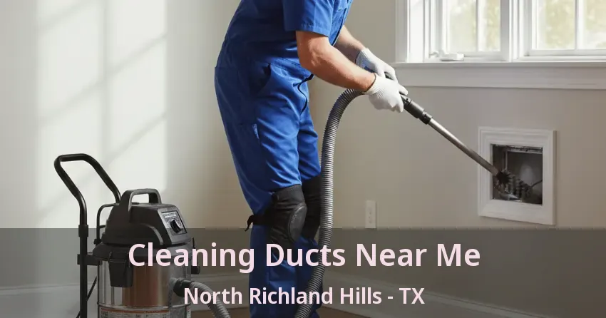 Cleaning Ducts Near Me North Richland Hills - TX