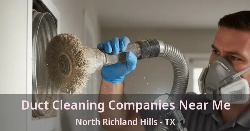 Duct Cleaning Companies Near Me North Richland Hills - TX Duct Cleaning Companies Near Me North Richland Hills - TX