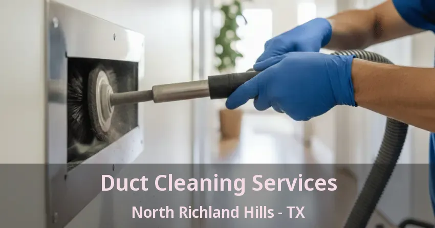Duct Cleaning Services North Richland Hills - TX