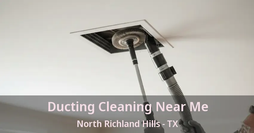 Ducting Cleaning Near Me North Richland Hills - TX