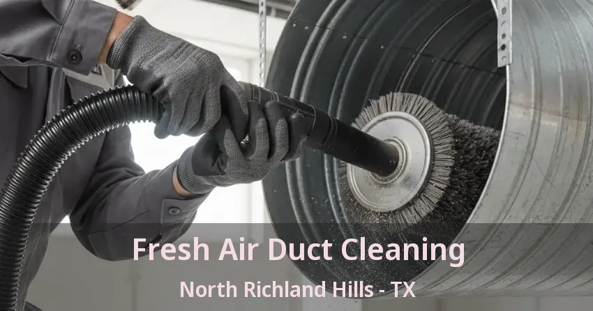 Fresh Air Duct Cleaning North Richland Hills - TX Fresh Air Duct Cleaning North Richland Hills - TX