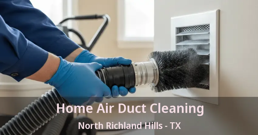 Home Air Duct Cleaning North Richland Hills - TX Home Air Duct Cleaning North Richland Hills - TX