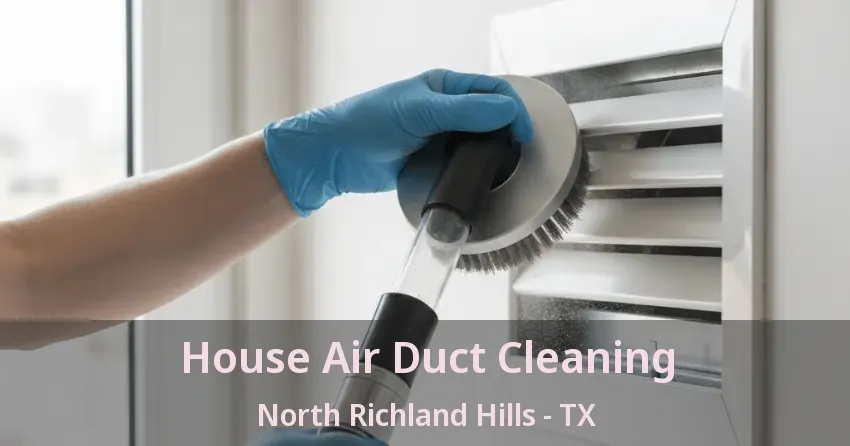 House Air Duct Cleaning North Richland Hills - TX