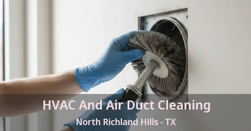 HVAC And Air Duct Cleaning North Richland Hills - TX HVAC And Air Duct Cleaning North Richland Hills - TX