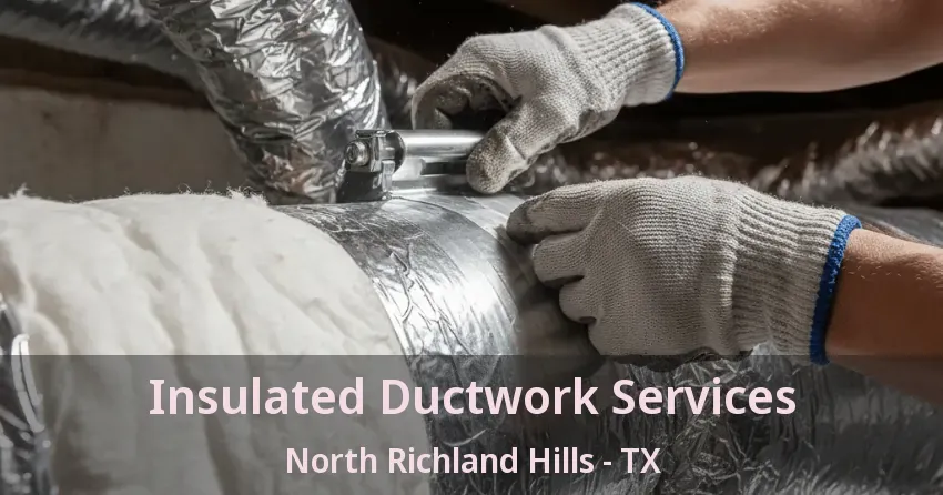 Insulated Ductwork Services North Richland Hills - TX