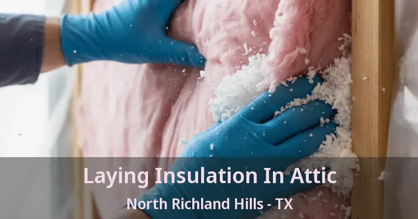 Laying Insulation In Attic North Richland Hills - TX