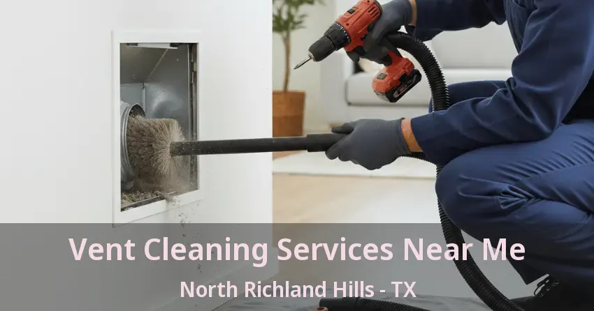 Vent Cleaning Services Near Me North Richland Hills - TX
