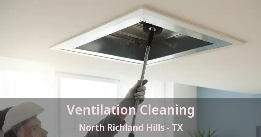 Ventilation Cleaning North Richland Hills - TX